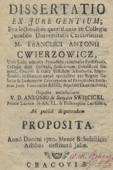 Dissertatio Ex Jure Gentium : Prælectionibus quotidianis in Collegio Juridico Universitatis Cracoviensis M. Francisci Antonii Cwierzowicz, Utri: Juris; [...] Professoris [...] deputati Examinatoris