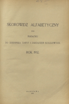 Skorowidz alfabetyczny do Dodatku do Dziennika Taryf i Zarządzeń Kolejowych rok 1932. R.5