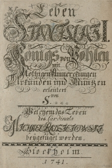 Leben Stanislai I. Königs von Pohlen, mit Nöthigen Anmerckungen Urkunden und Müntzen ; Welchem das Leben des Cardinals Michael Radzieiowski beÿgefüget worden