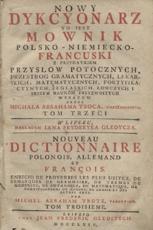 Nowy Dykcyonarz To Iest Mownik Polsko-Niemiecko-Francuski : Z Przydatkiem Przysłow Potocznych, Przestrog Gramatycznych, Lekarskich, Matematycznych, Fortyfikacyynych, Żeglaskich [!], Łowczych I Inszym Naukom Przyzwoitych Wyrazow. T. 3