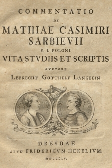 Commentatio De Mathiae Casimiri Sarbievii S. I. Poloni Vita Stvdiis et Scriptis