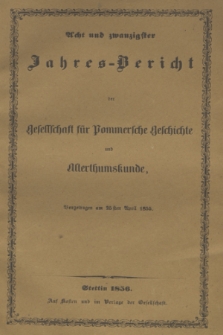 Acht und Zwanzigster Jahres-Bericht der Gesellschaft für Pommersche Geschichte und Alterthumskunde. 1855