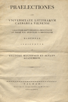 Praelectiones in Universitate Litterarum Caesarea Vilnensi a Kalendis Septembribius a. MDCCCXXVII ad pridie Kal. Qvintiles a. MDCCCXXVIII habendae indicuntur a Rectorie Magnificio et Senatu Academico. 1827/1828