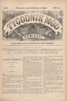 Tygodnik Mód i Powieści : z dodatkiem illustrowanym ubrań i robót kobiecych. 1888, № 19 (12 maja)