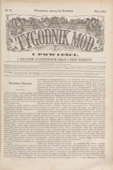 Tygodnik Mód i Powieści : z dodatkiem illustrowanym ubrań i robót kobiecych. 1877, № 16 (21 kwietnia) + dod.