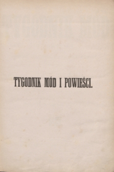 Tygodnik Mód i Powieści : pismo illustrowane dla kobiet. Spis przedmiotów zawartych w Tygodniku Mód i Powieści za rok 1882