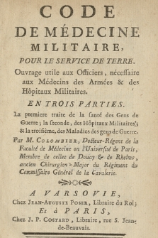 Code De Médecine Militaire, Pour Le Service De Terre : Ouvrage utile aux Officiers, nécessaire aux Médecins des Armées & des Hôpitaux Militaires : En Trois Parties: La premiere traite de la santé des Gens de Guerre; la seconde, des Hôpitaux Militaires; & la troisiéme, des Maladies des gens de Guerre. [P. 1]