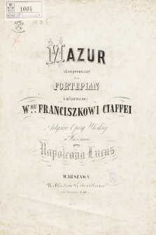 Mazur : skomponowany na fortepian : i ofiarowany Wmu Franciszkowi Ciaffei Artyście Opery Wielkiej w Warszawie