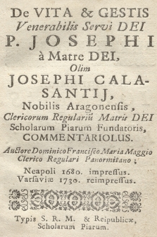 De Vita & Gestis Venerabilis Servi Dei P. Josephi a Matre Dei, Olim Josephi Calasantij, Nobilis Aragonensis, Clericorum Regulariu[m] Matris Dei Scholarum Piarum Fundatoris, Commentariolus