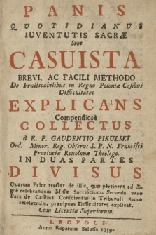 Panis Quotidianus Iuventutis Sacræ Sive Casuista Brevi, Ac Facili Methodo De Practicabilibus in Regno Poloniæ Casibus Difficultates Explicans
