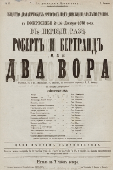 No 17 S dozvolenìâ Načalʹstva Obŝestvo Dramatičeskih Artistov pod direkcìeû Anastazìâ Trapšo, vʺ voskresenʹe 2 (14) dekabrâ 1873 goda : vʺ pervyj razʺ Robertʺ i Bertrandʺ ili dva vora