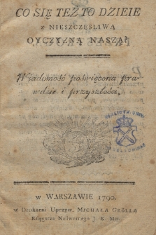 Co Się Też To Dzieie z Nieszczęsliwą Oyczyzną Naszą? : Wiadomość poświęcona prawdzie i przyszłości