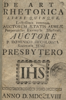 De Arte Rhetorica Libri Quinque : Lectissimis veterum Auctorum Ætatis Aureæ Perpetuique Exemplis Jllustrati