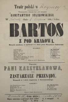 Teatr polski w Krynicy, Towarzystwo dramatyczne pod zarządem Konstantego Sulikowskiego, w niedzielę dnia 6 sierpnia 1865 roku : Bartos z pod Krakowa, poprzedzi Pani Kasztelanowa czyli zastarzałe przesądy