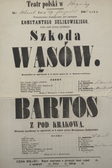 Teatr polski w Krynicy we wtorek dnia 29 sierpnia 1865 roku. Towarzystwo dramatyczne pod zarządem Konstantego Sulikowskiego będzie miało zaszczyt przedstawić : Szkoda wąsów, komedya ze śpiewami w 1 akcie przez L. A. Dmuszewskiego, Bartos z pod Krakowa, obrazek narodowy ze śpiéwami w 1 akcie przez Bronisława Dębickiego