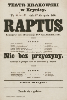 Teatr Krakowski w Krynicy. We wtorek dnia 14 sierpnia 1866 : Raptus, komedja w 1 akcie z francuzkiego P. P. Marc, Michel i Labiche, Nic bez przyczyny, komedja w jednym akcie ze śpiéwkami p. Bayard