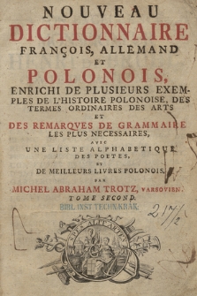 Nouveau Dictionnaire François, Allemand Et Polonois : Enrichi De Plusieurs Exemples De L'Histoire Polonoise, Des Termes Ordinaires Des Arts Et Des Remarqves De Grammaire Les Plus Necessaires, Avec Une Liste Alphabetique Des Poetes Et De Meilleurs Livres Polonois. T. 2, [I-Z]