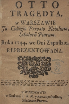 Otto : Tragedya w Warszawie Jn Collegio Privato Nobilium Scholaru[m] Piarum Roku 1744 we Dni Zapustne Reprezentowana