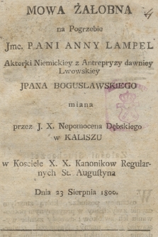 Mowa Żałobna na Pogrzebie Jmc. Pani Anny Lampel, Aktorki Niemieckiey z Antrepryzy dawniey Lwowskiej JPana [!] Boguslawskiego