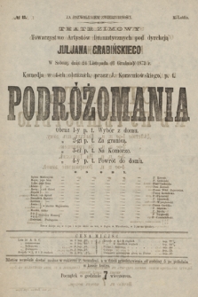 No 17 Teatr Zimowy Towarzystwo Artystów Dramatycznych pod dyrekcją Juljana Grabińskiego, w sobotę dnia 24 listopada (6 grudnia) 1873 r. Podróżomania