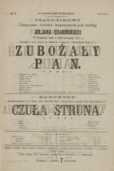 No 5 Teatr Zimowy Towarzystwo Artystów Dramatycznych pod dyrekcją Juljana Grabińskiego, w niedzielę dnia 4 (16) listopada 1873 r. Zubożały Pan, zakończy Czuła Struna