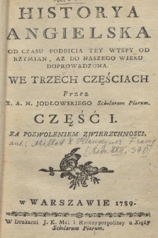 Historya Angielska Od Czasu Podbicia Tey Wyspy Od Rzymian, Az Do Naszego Wieku Doprowadzona. We Trzech Częściach. Cz. 1