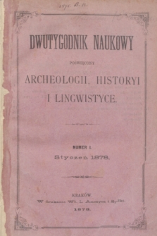 Dwutygodnik Naukowy Poświęcony Archeologii, Historyi i Lingwistyce. R.1, T.1, nr 1 (1 stycznia 1878)