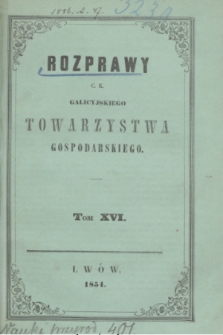 Rozprawy C. K. Galicyjskiego Towarzystwa Gospodarskiego. T.16 (1854) + tabl. + dod.