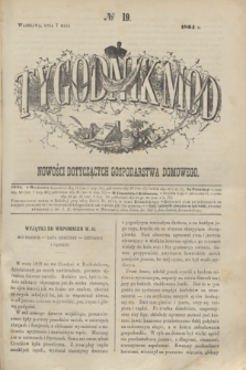 Tygodnik Mód i Nowości Dotyczących Gospodarstwa Domowego. 1864, № 19 (7 maja) + dod. + wkładka