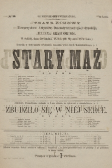 No 36 Teatr Zimowy Towarzystwo Artystów Dramatycznych pod dyrekcją Juliana Grabińskiego, w sobotę dnia 29 grudnia 1873 r. (10 stycznia 1874 roku) Stary Mąż, Zbudziło się w Niej Serce