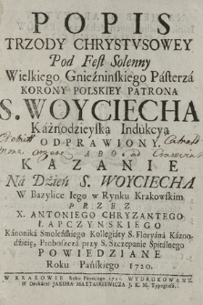 Popis Trzody Chrystvsowey Pod Fest Solenny Wielkiego Gnieźninskiego Pasterza Korony Polskiey Patrona S. Woyciecha Kaznodzieyską Indukcyą Odprawiony : Abo Kazanie Na Dzień S. Woyciecha W Bazylice Iego w Rynku Krakowskim