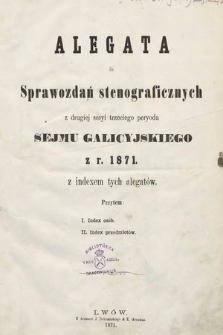 [Kadencja III, sesja II] Alegata do Sprawozdań Stenograficznych z Drugiej Sesyi Trzeciego Peryodu Sejmu Galicyjskiego z r. 1871 [całość]