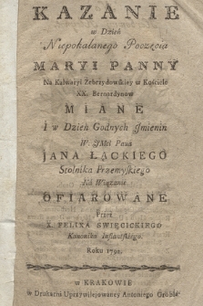 Kazanie w Dzień Niepokalanego Poczęcia Maryi Panny Na Kalwaryi Zebrzydowskiey w Kościele XX. Bernardynow Miane i w Dzień Godnych Jmienin W. JMci Pana Jana Łąckiego Stolnika Przemyskiego Na Wiązanie Ofiarowane