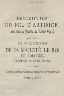 Description Du Feu D' Artifice, tiré dans le Jardin du Palais Royal, pour celebrer Le Jour Du Nom De Sa Majesté Le Roi De Pologne, Electeur De Saxe &c. &c. ce 4. Mars