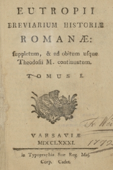 Eutropii Breviarium Historiæ Romanæ : suppletum, & ad obitum usque Theodosii M. continuatum. T. 1