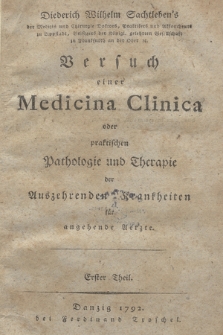 Dietrich Wilhelm Sachtleben's [...] Versuch einer Medicina Clinica oder praktischen Pathologie und Therapie der Auszehrenden Krankheiten für angehende Aertzte. Th. 1