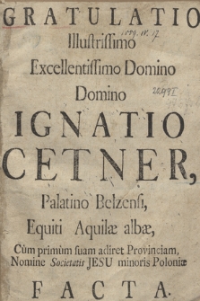 Gratulatio Illustrissimo Excellentissimo Domino Domino Ignatio Cetner, Palatino Bełzensi, Equiti Aquilae albae, Cum primum suam adiret Provinciam, Nomine Societatis Jesu Minoris Poloniae Facta