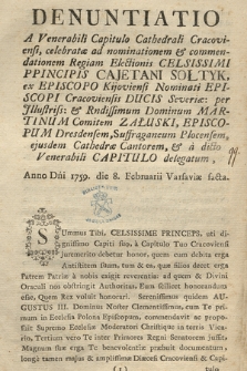 Denuntiatio A Venerabili Capitulo Cathedrali Cracoviensi, celebratae ad nominationem & commendationem Regiam Electionis [...] Cajetani Sołtyk ex Episcopo Kijoviensi Nominati Episcopi Cracoviensis Ducis Severiae per [...] Martinum Comitem Załuski, Episcopum Dresdensem [...] & a dicto Venerabili Capitulo delegatum, Anno [...] 1759 die 8. Februarii Varsaviae facta