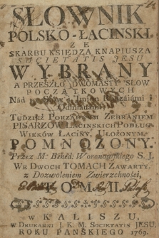 Słownik Polsko-Łacinski Ze Skarbu Księdza Knapiusza [...] Wybrany : A Przeszło Dwomasty Słow Początkowych Nad to Słów i Jmion Rodzaiami i Odmianami, Tudzież Porządnym Zebraniem Pisarzow Łacinskich Podług Wieków Łaciny, Ułożonym Pomnozony. T. 2