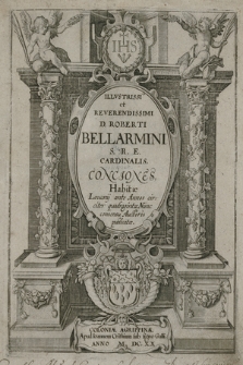 Illvstrissimi et Reverendissimi D. Roberti Bellarmini S. R. E. Cardinalis Conciones, Habitæ Louanij ante Annos circiter quadraginta : Nunc consensu Auctoris publicatæ