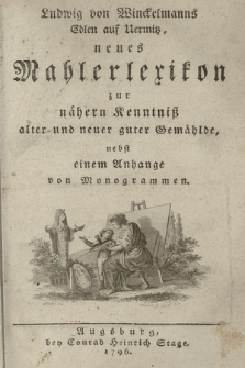 Ludwig von Winckelmanns Edlen auf Uermitz, neues Mahlerlexikon zur nähern Kenntniß alter und neuer guter Gemählde : nebst einem Anhange von Monogrammen.