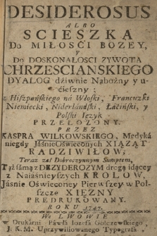 Desiderosus Albo Scieszka Do Miłosci Bozey, Y Do Doskonałosci Zywota Chrzescianskiego : Dyalog dźiwnie Nabożny y ućieszny