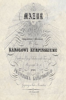 Mazur : na piano forte : skomponowany i ofiarowany Wmu Panu Karolowi Kurpińskiemu dyrektorowi opery, członkowi wielu towarzystw muzycznych etc. etc.