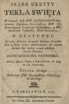 Skarb Ukryty Tekla Swięta : W Dobrach JJ. WW. Kuczynskich Fundatorów Klasztoru Krzeslińskiego [...] W Szafunku Nie tylko Bractwu w tymże Kościele Krześlińskim w Roku 1782. wznieconemu [...] Doswiadczona Patronka, Którey Zycie, Cuda, i Nabożeństwo do niey tu się zawieraią