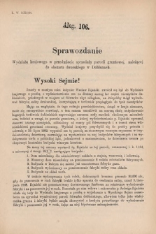 [Kadencja VI, sesja V, al. 106] Alegata do Sprawozdań Stenograficznych z Piątej Sesyi Szóstego Peryodu Sejmu Krajowego Królestwa Galicyi i Lodomeryi wraz z Wielkiem Księstwem Krakowskiem z roku 1894. Alegat 106