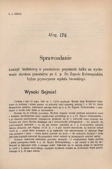 [Kadencja VI, sesja V, al. 179] Alegata do Sprawozdań Stenograficznych z Piątej Sesyi Szóstego Peryodu Sejmu Krajowego Królestwa Galicyi i Lodomeryi wraz z Wielkiem Księstwem Krakowskiem z roku 1894. Alegat 179