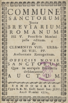 Commune Sanctorum Juxta Breviarium Romanum Pii. V. Pontificis Maximi jussu editum Et Clementis VIII, Urbani VIII. PP. Auctoritate Recognitum. Officiis novis Sanctorum, Quae in antiquis Breviariis desiderantur, Auctum