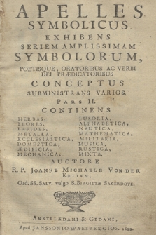 Joannis Michaelis von der Ketten [...] Apelles symbolicus : exhibens seriem amplissimam symbolorum, poetisque, oratoribus ac Verbi Dei praedicatoribus conceptus subministrans varios : duobus voluminibus. [P. 2]