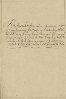 „Rachunki generalne ekonomiow litewskich y kassy generalney […] ex podskarbiego w. W-o X-a Litewskiego [Stanisława Poniatowskiego] z różnych szczegulnych, kluczowych, browarnych, magazynowych, fabrycznych, handlowych y kass ekonomicznych rachunkow wyciągnione y połączone od dnia 1-o Julii 1790-o do dnia 30-o Junii 1791 roku”