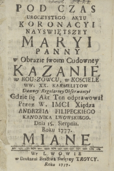 Pod Czas[!] Uroczystego Aktu Koronacyi Nayswiętszey Maryi Panny w Obrazie swoim Cudowney Kazanie : w Bouszowcu, w Kosciele WW. XX. Karmelitow Dawney Regularney Obserwancyi Gdzie się Akt Ten odprawował